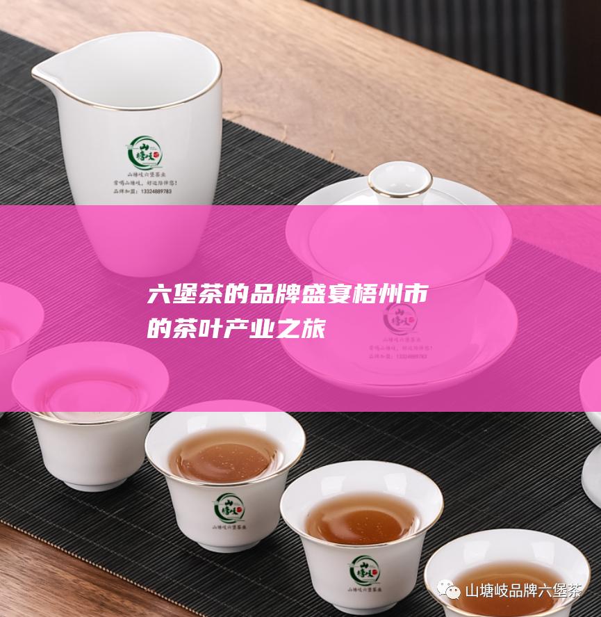 六堡茶的品牌盛宴：梧州市的茶叶产业之旅