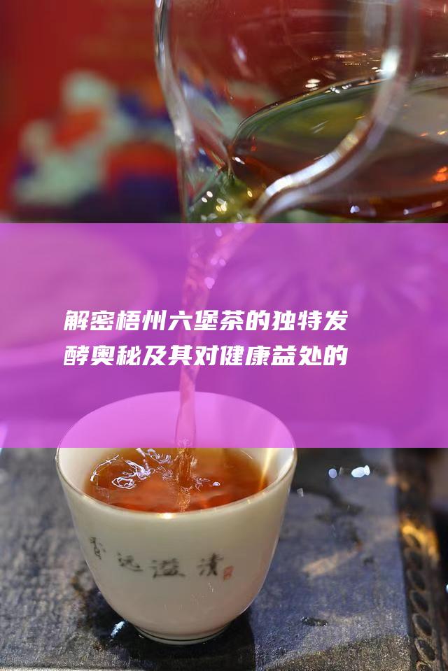 解密茶的独特奥秘及其对健康益处的