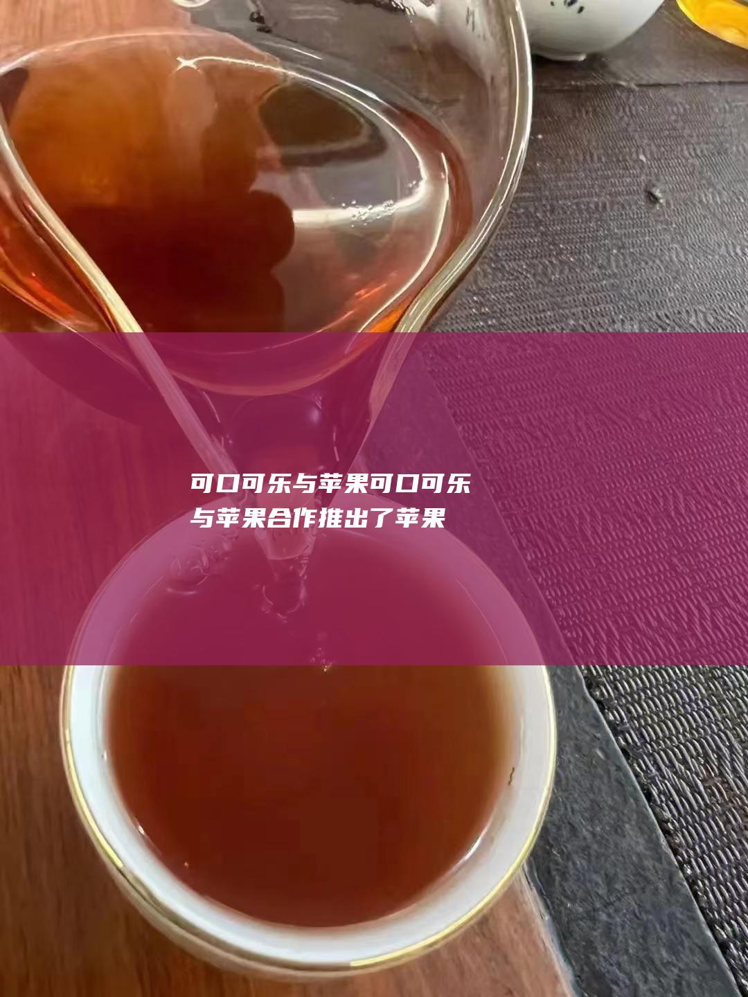 可口可乐与苹果：可口可乐与苹果合作推出了苹果味可口可乐，将可口可乐的经典味道与苹果品牌的科技感相结合，打造出具有创新性的产品。